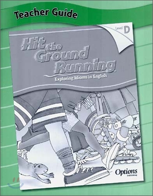 Hit the Ground Running Exploring Idioms in English Level D : Teacher Guide