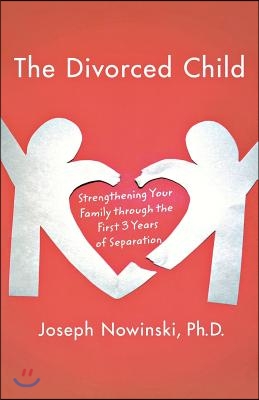 The Divorced Child: Strengthening Your Family Through the First Three Years of Separation