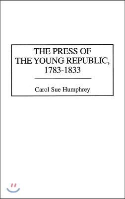 The Press of the Young Republic, 1783-1833 (Hardcover)