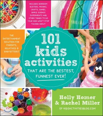 101 Kids Activities That Are the Bestest, Funnest Ever!: The Entertainment Solution for Parents, Relatives &amp; Babysitters!