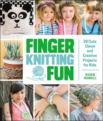 Finger Knitting Fun: 28 Cute, Clever, and Creative Projects for Kids