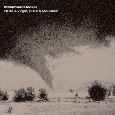 Maximilian Hecker - I&#39;ll Be A Virgin, I&#39;ll Be A Mountain