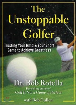 The Unstoppable Golfer: Trusting Your Mind &amp; Your Short Game to Achieve Greatness