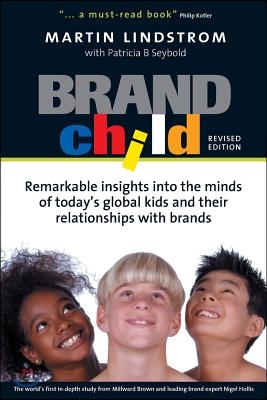 Brandchild: Remarkable Insights Into the Minds of Today&#39;s Global Kids and Their Relationship with Brands
