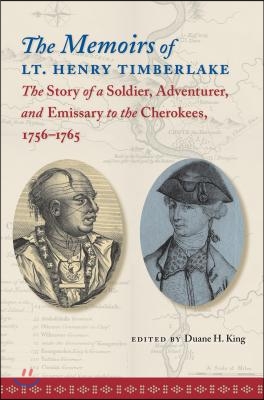 The Memoirs of Lt. Henry Timberlake: The Story of a Soldier, Adventurer, and Emissary to the Cherokees, 1756-1765