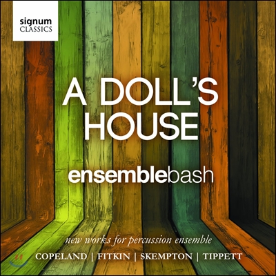 Ensemble Bash 인형의 집 - 코플랜드 / 티펫: 타악 악상블 작품집 (A Doll&#39;s House - Copeland / Tippett: New Works for Percussion Ensemble)