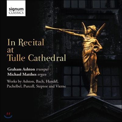 Graham Ashton 툴레 성당 리사이틀 - 바흐 / 헨델 / 파헬벨: 트럼펫 작품집 (In Recital at Tulle Cathedral - Bach / Handel / Pachelbel: Trumpet Works)