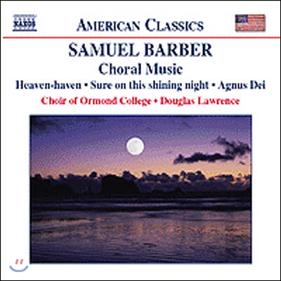 Douglas Lawrence / American Classics - 바버 : 합창음악 [아뉴스 데이, 버드나무 아래서] (Barber : Choral Music [Agnus Dei, Heaven]/수입/미개봉/8559053)