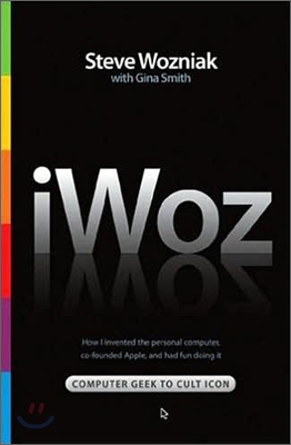 iWoz: Computer Geek to Cult Icon: How I Invented the Personal Computer, Co-Founded Apple, and Had Fun Doing It (Hardcover)