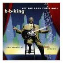 B.B. King - Let The Good Times Roll : The Music Of Louis Jordan