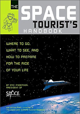 The Space Tourist&#39;s Handbook : Where to Go, What to See, and How to Prepare for the Ride of Your LifeQuirk Books