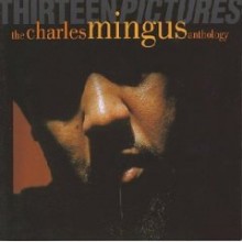 Charles Mingus - Thirteen Pictures - The Charles Mingus Anthology 