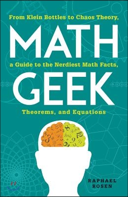 Math Geek: From Klein Bottles to Chaos Theory, a Guide to the Nerdiest Math Facts, Theorems, and Equations