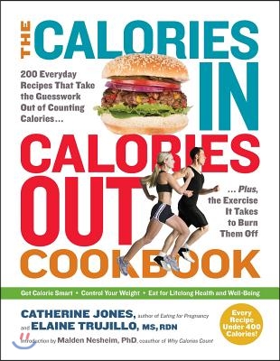 The Calories In, Calories Out Cookbook: 200 Everyday Recipes That Take the Guesswork Out of Counting Calories - Plus, the Exercise It Takes to Burn Th