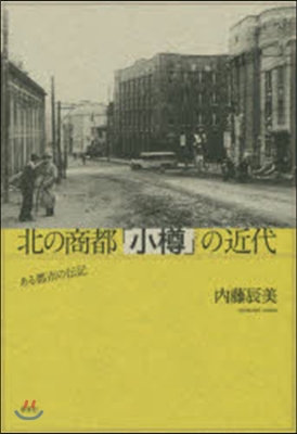 北の商都「小樽」の近代－ある都市の傳記