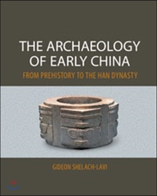 The Archaeology of Early China: From Prehistory to the Han Dynasty