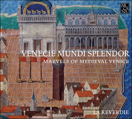La Reverdie 베니스의 찬란한 영광 - 중세 베니스 총독을 위한 음악 (Venecie Mundi Splendor- Marvels of Medieval Venice / Music for the Doges, 1330-1430)