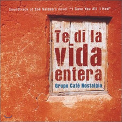 O.S.T / Te Di La Vida Entera : Grupo Cafe Nostalgia (Zoe Valdes's Novel  I Gave You All I Had/수입/미개봉)