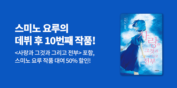 [EVENT] 스미노 요루 10번째 작품 <사랑과 그것과 그리고 전부> 출간 기념 작가전