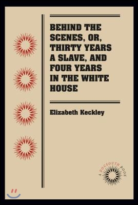 Behind the Scenes, or, Thirty Years a Slave, and Four Years in the White House