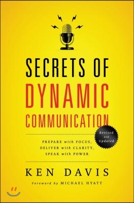 Secrets of Dynamic Communications: Prepare with Focus, Deliver with Clarity, Speak with Power