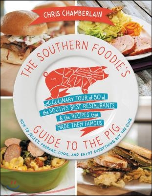 The Southern Foodie's Guide to the Pig: A Culinary Tour of the South's Best Restaurants and the Recipes That Made Them Famous