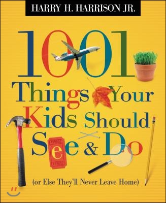 1001 Things Your Kids Should See &amp; Do: (Or Else They&#39;ll Never Leave Home)