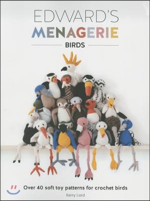 Edward&#39;s Menagerie: Birds: Over 40 Soft Toy Patterns for Crochet Birds
