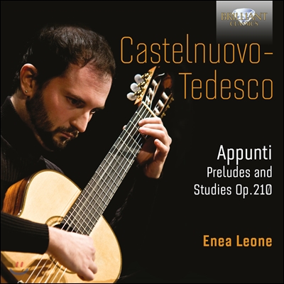 Enea Leone 카스텔누오보 테데스코: 기타 연주집 - 전주곡과 연습곡 (Castelnuovo-Tedesco: Appunti, Preludes and Studies, Op. 210)