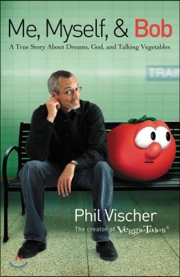 Me, Myself &amp; Bob: A True Story about Dreams, God, and Talking Vegetables