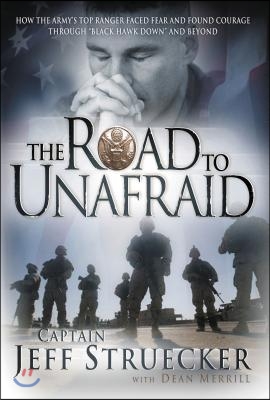 The Road to Unafraid: How the Army&#39;s Top Ranger Faced Fear and Found Courage Through