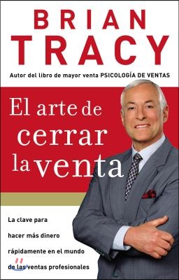 El Arte de Cerrar La Venta: La Clave Para Hacer Mas Dinero Mas Rapidamente En El Mundo de Las Ventas Profesionales = The Art of Closing the Sale