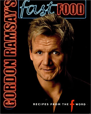 Gordon Ramsay&#39;s Fast Food : Recipes From The F Word