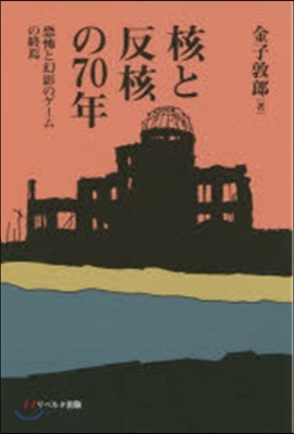 核と反核の70年 恐怖と幻影のゲ-ムの終