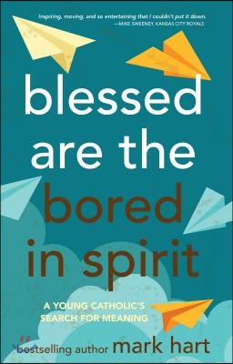 Blessed Are the Bored in Spirit: A Young Catholic&#39;s Search for Meaning