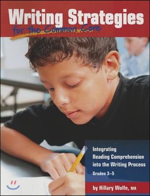 Writing Strategies for the Common Core: Integrating Reading Comprehension Into the Writing Process, Grades 3-5