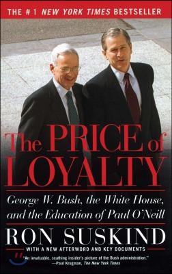 The Price of Loyalty: George W. Bush, the White House, and the Education of Paul O&#39;Neill