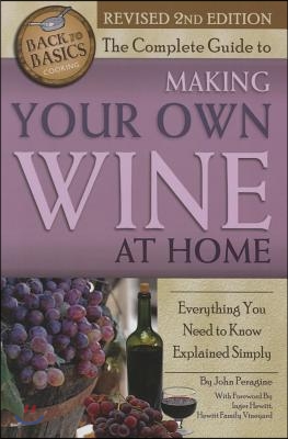 The Complete Guide to Making Your Own Wine at Home: Everything You Need to Know Explained Simply 2nd Edition