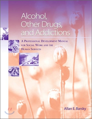 Alcohol, Other Drugs, and Addictions : A Professional Development Manual For Social Work And The Human Services