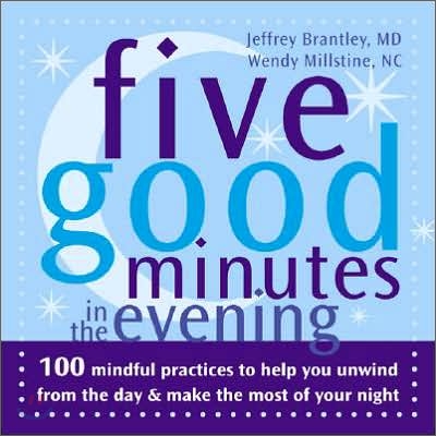 Five Good Minutes in the Evening: 100 Mindful Practices to Help You Unwind from the Day & Make the Most of Your Night