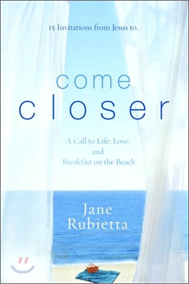 Come Closer: A Call to Life, Love, and Breakfast on the Beach