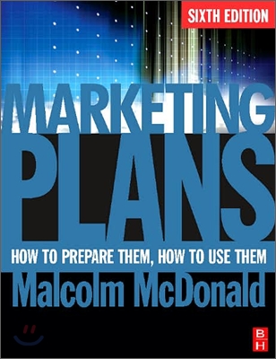 Marketing Plans : How to Prepare Them, How to Use Them, 6/E
