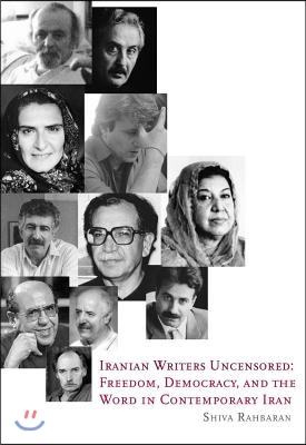 Iranian Writers Uncensored: Freedom, Democracy and the Word in Contemporary Iran