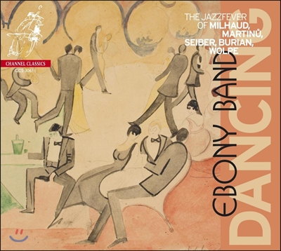 Ebony Band 재즈, 래그타임, 블루스, 탱고의 에스프리가 넘치는 1920년대 작품 (Dancing - The Jazzfever of Milhaud, Martinu, Seiber, Burian & Wolpe)