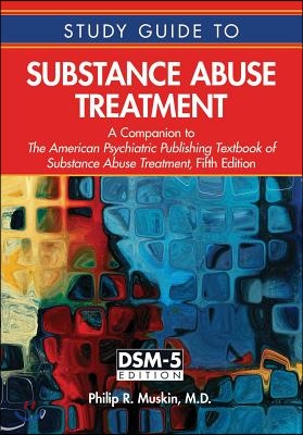 Study Guide to Substance Abuse Treatment: A Companion to the American Psychiatric Publishing Textbook of Substance Abuse Treatment, Fifth Edition