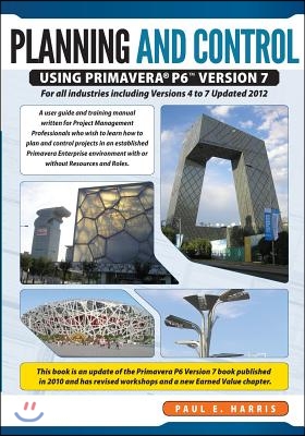 Planning &amp; Control Using Primavera P6 Version 7 - For All Industries Including Versions 4 to 7 Updated 2012