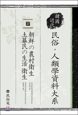 한국 근대 민속.인류학 자료대계 37 : 조선의 농촌위생 토막민의 생활위생