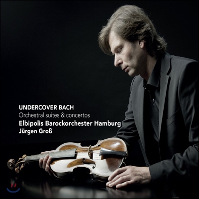 Jurgen Gross 바흐: 관현악 모음곡과 협주곡집 (Undercover Bach: Orchestral suites and concertos)