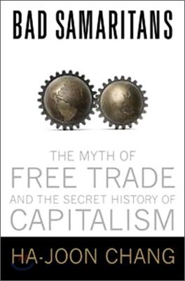 Bad Samaritans : The Myth of Free Trade and the Secret History of Capitalism
