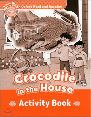 Oxford Read and Imagine: Beginner:: Crocodile In The House activity book
